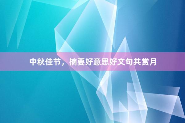 中秋佳节，摘要好意思好文句共赏月